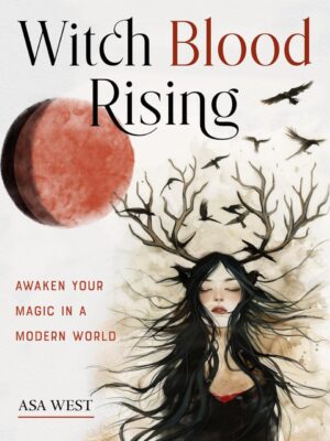 "Witch Blood Rising: Awaken Your Magic in a Modern World" by Asa West "Witch Blood Rising: Awaken Your Magic in a Modern World" by Asa West