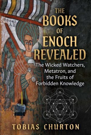 "The Books of Enoch Revealed: The Wicked Watchers, Metatron, and the Fruits of Forbidden Knowledge" by Tobias Churton