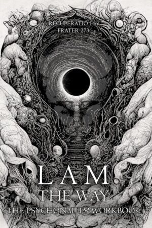 "LAM—the Way: The Psychonauts’ Workbook" by Recuperatio 146 and Frater 273