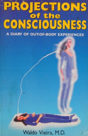 "Projections of Consciousness: A Diary of Out-Of-Body Experiences" by Waldo Vieira