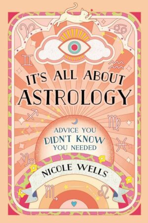 "It's All About Astrology: Advice You Didn't Know You Needed" by Nicole Wells