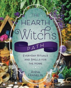 "The Hearth Witch's Path: Everyday Rituals and Spells for the Home" by Anna Franklin