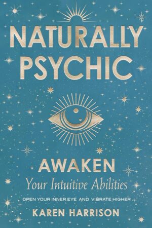 "Naturally Psychic: Awaken Your Intuitive Abilities" by Karen Harrison