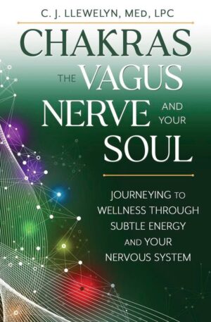 "Chakras, the Vagus Nerve, and Your Soul: Journeying to Wellness Through Subtle Energy and Your Nervous System" by C.J. Llewelyn