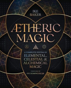 "AEtheric Magic: A Complete System of Elemental, Celestial & Alchemical Magic" by Ike Baker