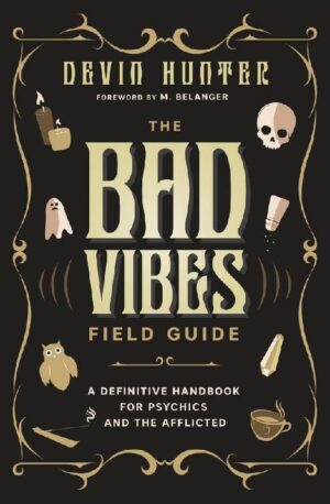"The Bad Vibes Field Guide: A Definitive Handbook for Psychics and the Afflicted" by Devin Hunter