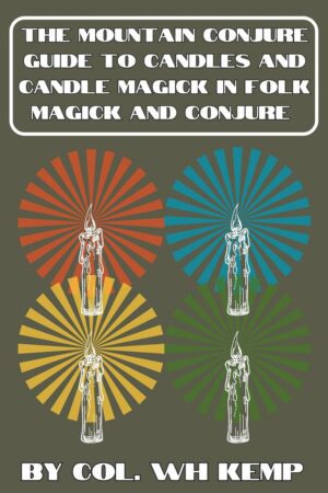 "The Mountain Conjure Guide to Candles and Candle Magick in Folk Magick and Conjure" by Col. WH Kemp