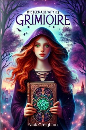 "The Teenage Witch's Grimoire: A Guide to Wicca and Witchcraft for Young Seekers" by Nick Creighton