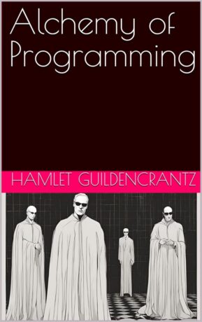 "Alchemy of Programming" by Hamlet Guildencrantz