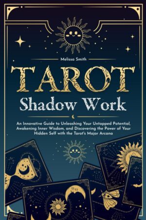 "Tarot Shadow Work: An Innovative Guide to Unleashing Your Untapped Potential, Awakening Inner Wisdom, and Discovering the Power of Your Hidden Self with the Tarot's Major Arcana" by Melissa Smith
