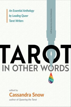 "Tarot in Other Words: An Essential Anthology by Leading Queer Tarot Writers" by Cassandra Snow