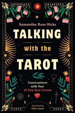 "Talking with the Tarot: Conversations with Your 78 New Best Friends" by Samantha Rose Hicks