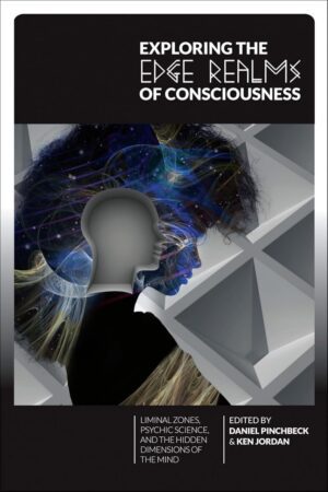 "Exploring the Edge Realms of Consciousness: Liminal Zones, Psychic Science, and the Hidden Dimensions of the Mind" by Daniel Pinchbeck and Ken Jordan