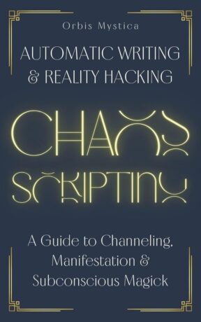 "Chaos Scripting: Automatic Writing & Reality Hacking"  by Orbis Mystica