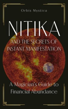 "Nitika and the Secrets of Instant Manifestation: A Magician’s Guide to Financial Abundance" by Orbis Mystica