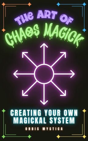 "The Art of Chaos Magick: Creating Your Own Magickal System" by Orbis Mystica