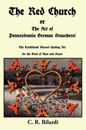 "The Red Church or the Art of Pennsylvania German Braucherei" by C.R. Bilardi