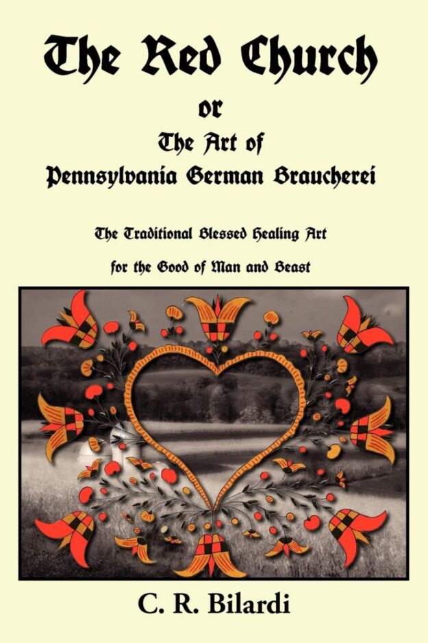 "The Red Church or the Art of Pennsylvania German Braucherei" by C.R. Bilardi