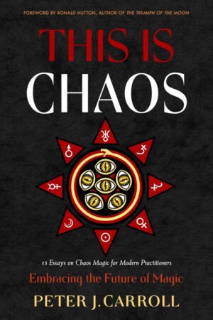 "This Is Chaos: Embracing the Future of Magic" by Peter J. Carroll et al