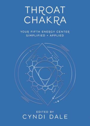 "Throat Chakra: Your Fifth Energy Center Simplified and Applied" by Cyndi Dale et al