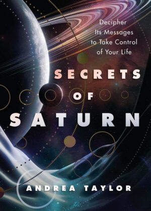 "Secrets of Saturn: Decipher Its Messages to Take Control of Your Life" by Andrea Taylor