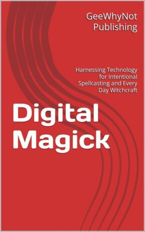 "Digital Magick: Harnessing Technology for Intentional Spellcasting and Every Day Witchcraft" by GeeWhyNot Publishing