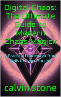"Digital Chaos: The Ultimate Guide to Modern Chaos Magick.: A Practical Framework from Sigils to Cyber-Sorcery" by Calvin Stone