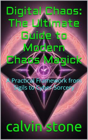 "Digital Chaos: The Ultimate Guide to Modern Chaos Magick.: A Practical Framework from Sigils to Cyber-Sorcery" by Calvin Stone