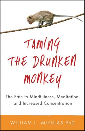 "Taming the Drunken Monkey: The Path to Mindfulness, Meditation, and Increased Concentration" by William L. Mikulas
