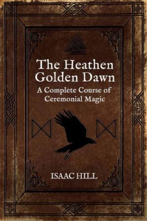 "The Heathen Golden Dawn: A Complete Course of Heathen Ceremonial Magic" by Isaac Hill (full book)
