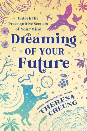 "Dreaming of Your Future: Unlock the Precognitive Secrets of Your Mind" by Theresa Cheung