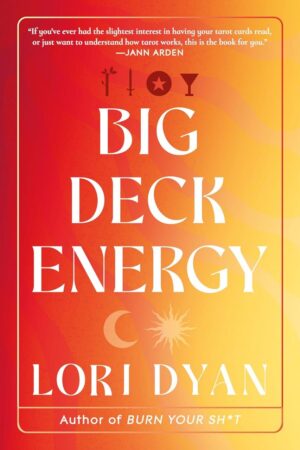 "Big Deck Energy: The Life-Changing Wisdom of Tarot" by Lori Dyan