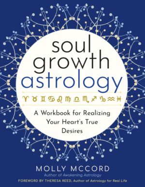 "Soul Growth Astrology: A Workbook for Realizing Your Heart's True Desires" by Molly McCord "Soul Growth Astrology: A Workbook for Realizing Your Heart's True Desires" by Molly McCord