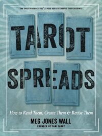 "Tarot Spreads: How to Read Them, Create Them, and Revise Them" by Meg Jones Wall