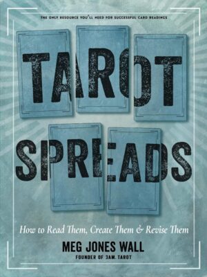 "Tarot Spreads: How to Read Them, Create Them, and Revise Them" by Meg Jones Wall
