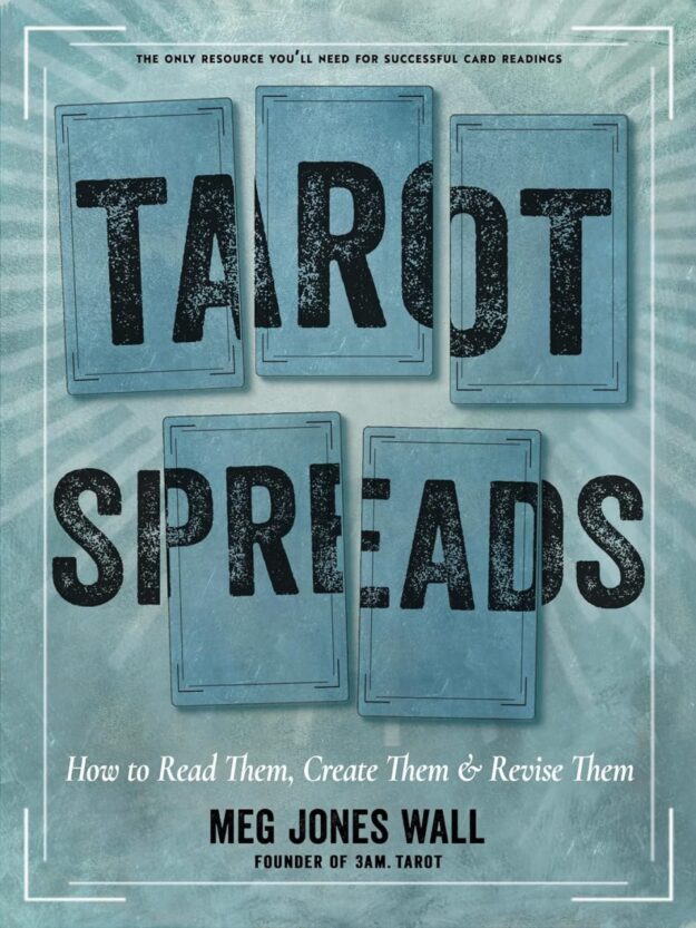 "Tarot Spreads: How to Read Them, Create Them, and Revise Them" by Meg Jones Wall