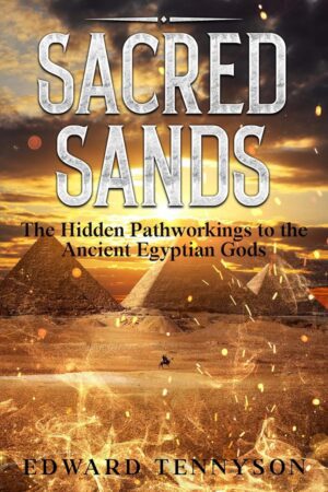 "Sacred Sands: The Hidden Pathworkings to the Ancient Egyptian Gods" by Edward Tennyson