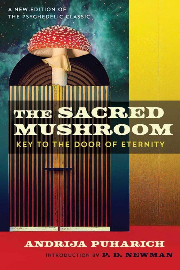 "The Sacred Mushroom: Key to the Door of Eternity" by Andrija Puharich (2025 new edition)