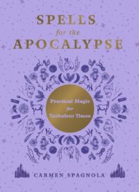 "Spells for the Apocalypse: Practical Magic for Turbulent Times" by Carmen Spagnola
