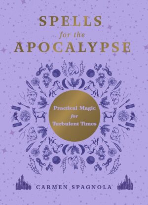 "Spells for the Apocalypse: Practical Magic for Turbulent Times" by Carmen Spagnola