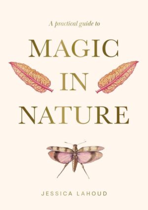 "A Practical Guide to Magic in Nature" by Jessica Lahoud