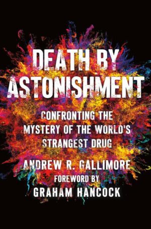 "Death by Astonishment: Confronting the Mystery of the World's Strangest Drug" by Andrew R. Gallimore