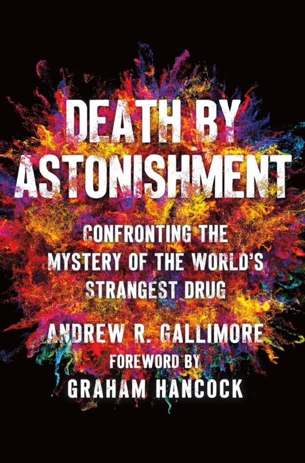 "Death by Astonishment: Confronting the Mystery of the World's Strangest Drug" by Andrew R. Gallimore