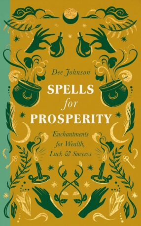 "Spells for Prosperity: Enchantments for Wealth, Luck and Success" by Dee Johnson