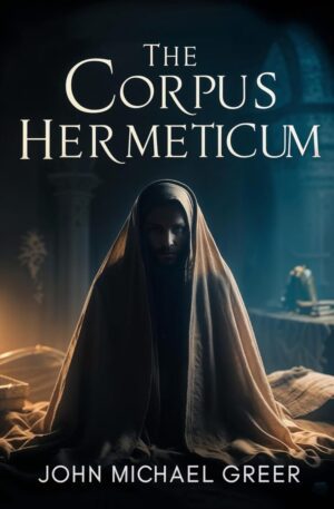 "The Corpus Hermeticum" by John Michael Greer