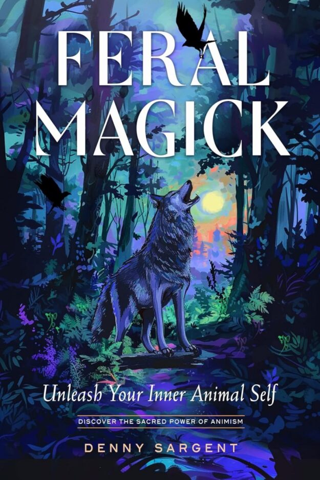 "Feral Magick: Unleash Your Inner Animal Self" by Denny Sargent