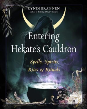 "Entering Hekate's Cauldron: Spells, Spirits, Rites, and Rituals" by Cyndi Brannen