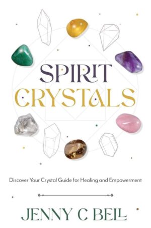 "Spirit Crystals: Discover Your Crystal Guide for Healing and Empowerment" by Jenny C. Bell
