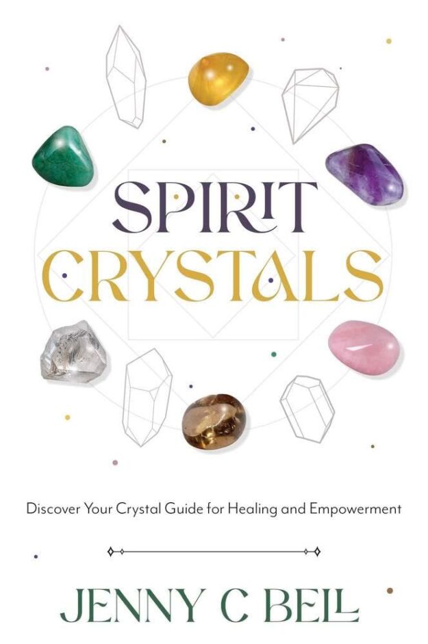 "Spirit Crystals: Discover Your Crystal Guide for Healing and Empowerment" by Jenny C. Bell