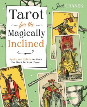 "Tarot for the Magically Inclined: Spells and Spirits to Stack the Deck in Your Favor" by Jack Chanek